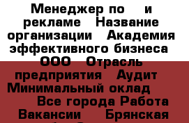 Менеджер по PR и рекламе › Название организации ­ Академия эффективного бизнеса, ООО › Отрасль предприятия ­ Аудит › Минимальный оклад ­ 35 000 - Все города Работа » Вакансии   . Брянская обл.,Сельцо г.